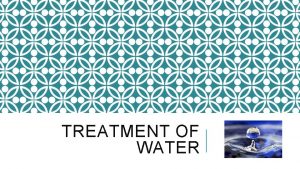 TREATMENT OF WATER WHAT IS WATER TREATMENT Water