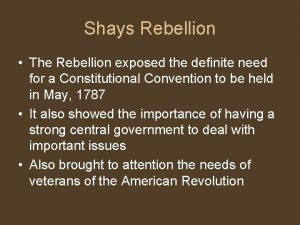 Shays Rebellion The Rebellion exposed the definite need