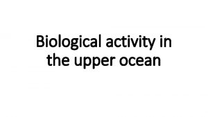 Biological activity in the upper ocean Biological activity