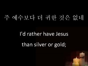 Id rather have Jesus than silver or gold