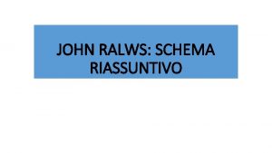 JOHN RALWS SCHEMA RIASSUNTIVO Problema Come possibile costruire