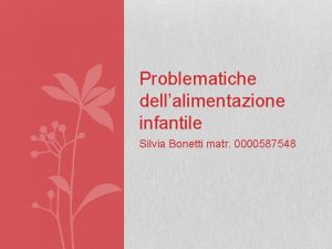 Problematiche dellalimentazione infantile Silvia Bonetti matr 0000587548 INTRODUZIONE