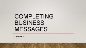 COMPLETING BUSINESS MESSAGES CHAPTER 6 REVISING Evaluating content