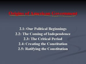 Origins of American Government 2 1 Our Political
