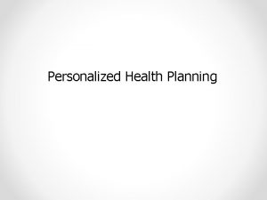Personalized Health Planning Personalized Health Planning Personalized To