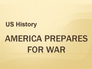 US History AMERICA PREPARES FOR WAR US AT