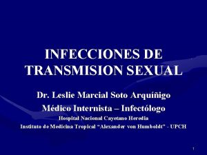 INFECCIONES DE TRANSMISION SEXUAL Dr Leslie Marcial Soto