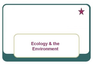 Ecology the Environment Ecology Study of the interactions