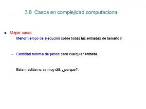 3 6 Casos en complejidad computacional l Mejor