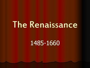 The Renaissance 1485 1660 The Renaissance Beginning in