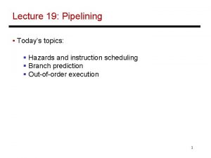 Lecture 19 Pipelining Todays topics Hazards and instruction