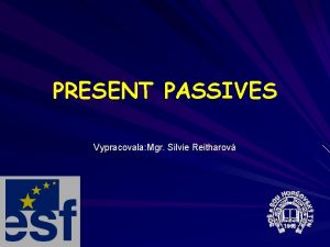 PRESENT PASSIVES Vypracovala Mgr Silvie Reitharov aktivn a