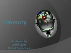 Memory Presented By Sadaf Sajjad Clinical Psychologist Memory