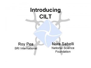 Introducing CILT Roy Pea SRI International Nora Sabelli