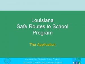 Louisiana Safe Routes to School Program The Application