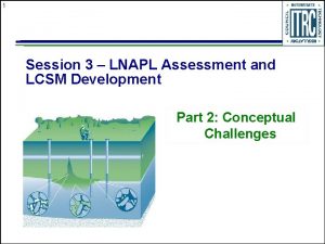 1 Session 3 LNAPL Assessment and LCSM Development