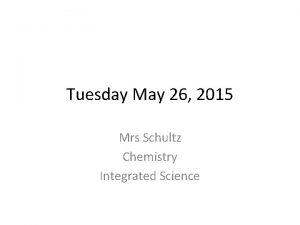 Tuesday May 26 2015 Mrs Schultz Chemistry Integrated