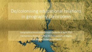 Decolonising educational relations in geography classrooms Geographical Association