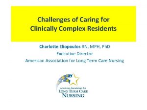Challenges of Caring for Clinically Complex Residents Charlotte