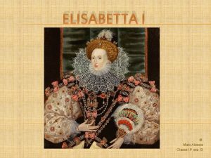 ELISABETTA I di Maio Alessia Classe II sez