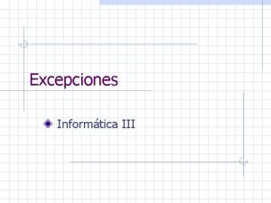 Excepciones Informtica III Objetivos Ver modelos de excepciones