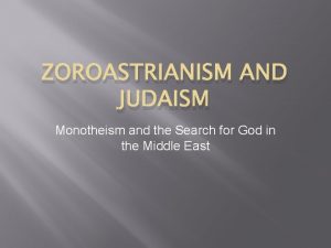 ZOROASTRIANISM AND JUDAISM Monotheism and the Search for