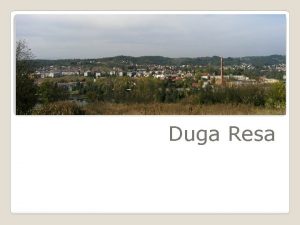 Duga Resa Prvi put se spominje 1380 g