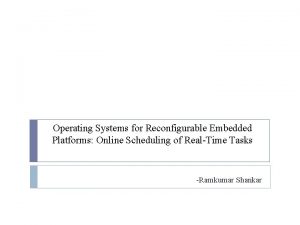 Operating Systems for Reconfigurable Embedded Platforms Online Scheduling