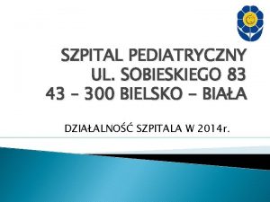 SZPITAL PEDIATRYCZNY UL SOBIESKIEGO 83 43 300 BIELSKO