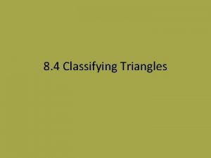 8 4 Classifying Triangles Classifying Triangles by Angles