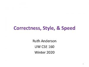 Correctness Style Speed Ruth Anderson UW CSE 160