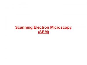 Scanning Electron Microscopy SEM SEM and TEM Scanning