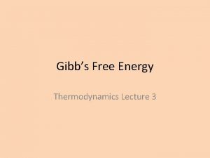 Gibbs Free Energy Thermodynamics Lecture 3 Gibbs Free