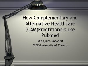 How Complementary and Alternative Healthcare CAMPractitioners use Pubmed