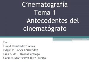 Cinematografa Tema 1 Antecedentes del cinematgrafo Por David