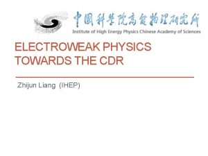 ELECTROWEAK PHYSICS TOWARDS THE CDR Zhijun Liang IHEP