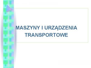 MASZYNY I URZDZENIA TRANSPORTOWE TRANSPORT WPROWADZENIE Transport ac