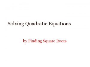 Solving Quadratic Equations by Finding Square Roots Quadratic