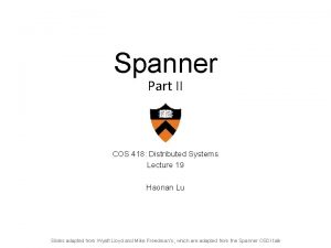 Spanner Part II COS 418 Distributed Systems Lecture