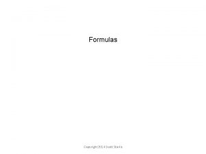 Formulas Copyright 2014 Scott Storla A formula is