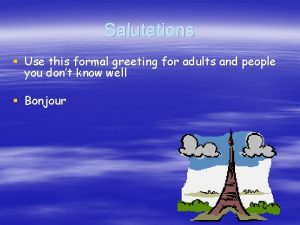 Salutations Use this formal greeting for adults and