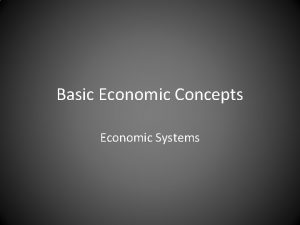 Basic Economic Concepts Economic Systems Goals Apply the