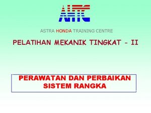 ASTRA HONDA TRAINING CENTRE PELATIHAN MEKANIK TINGKAT II