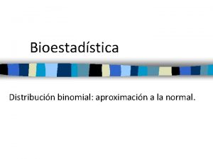 Bioestadstica Distribucin binomial aproximacin a la normal Distribucin