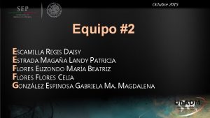 Octubre 2015 Equipo 2 ESCAMILLA REGIS DAISY ESTRADA