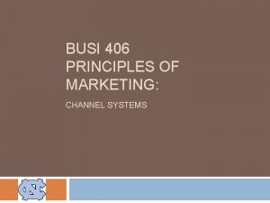 BUSI 406 PRINCIPLES OF MARKETING CHANNEL SYSTEMS Today