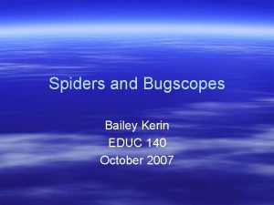 Spiders and Bugscopes Bailey Kerin EDUC 140 October