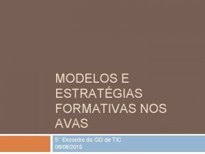 MODELOS E ESTRATGIAS FORMATIVAS NOS AVAS 5 Encontro