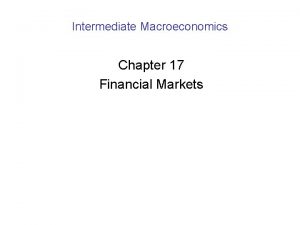 Intermediate Macroeconomics Chapter 17 Financial Markets Financial Markets