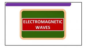 ELECTROMAGNETIC WAVES ELECTROMAGNETIC WAVES RADIO WAVES ELECTROMAGNETIC WAVES